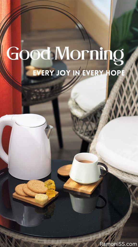 In the photo, a filled tea cup, biscuits, and a kettle is kept on a stool, and good morning "every joy in every hope" is also written in the photo.