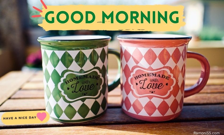 The photo placed two green and red "homemade with love" printed cups on the wooden table, "good morning" and "have a nice day" is also written.