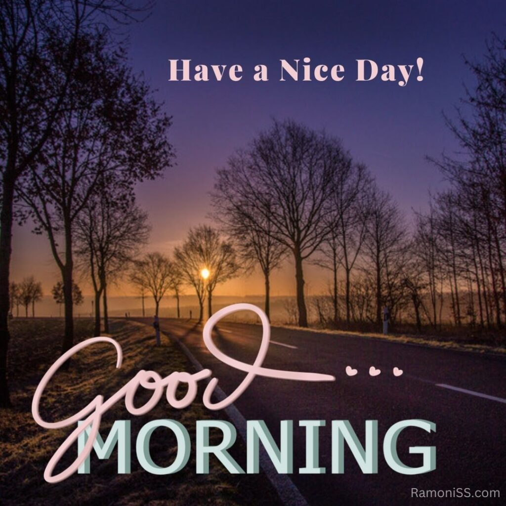 The photo shows the sun rising on the side of a road near mountains and trees along the side of the road, and good morning "have a nice day" is also written in the pic.