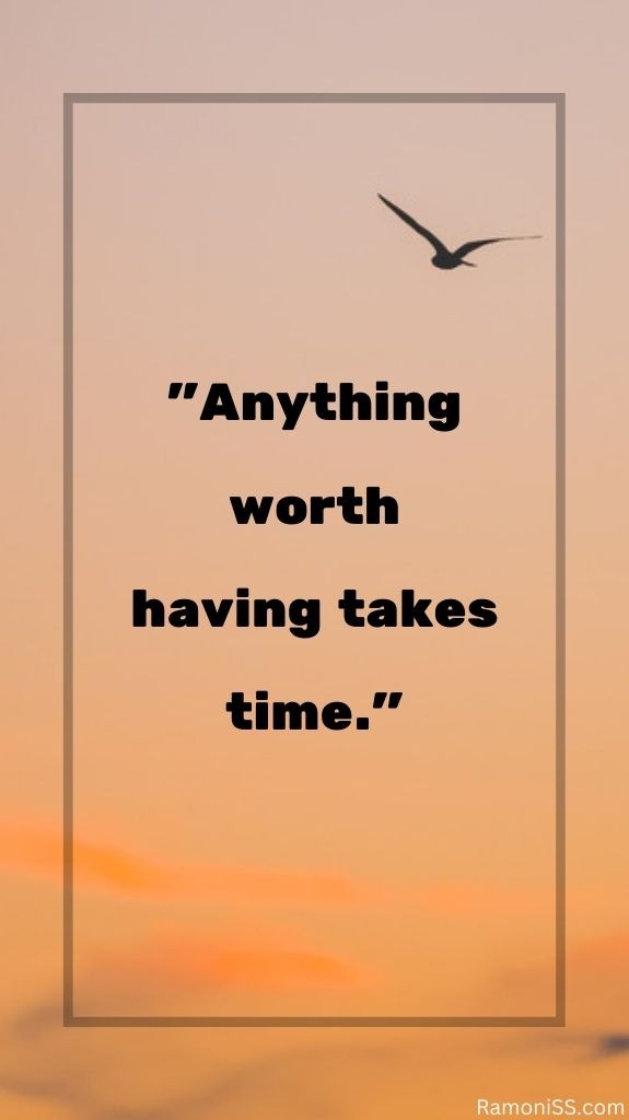 Anything worth having takes time. Orange background self motivational images.