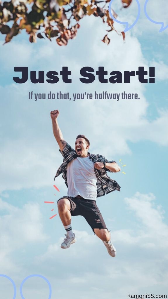 Just start! If you do that, you're halfway there. Man jumping background motivational image.