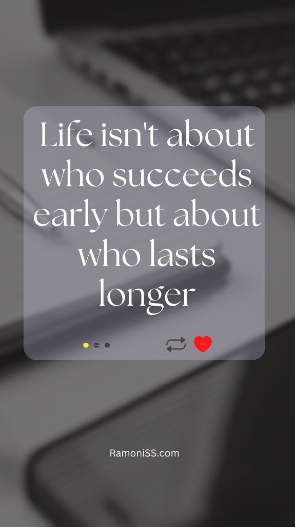 Life isn't about who succeeds early but about who lasts longer, laptop background motivational image and dp for whatsapp.
