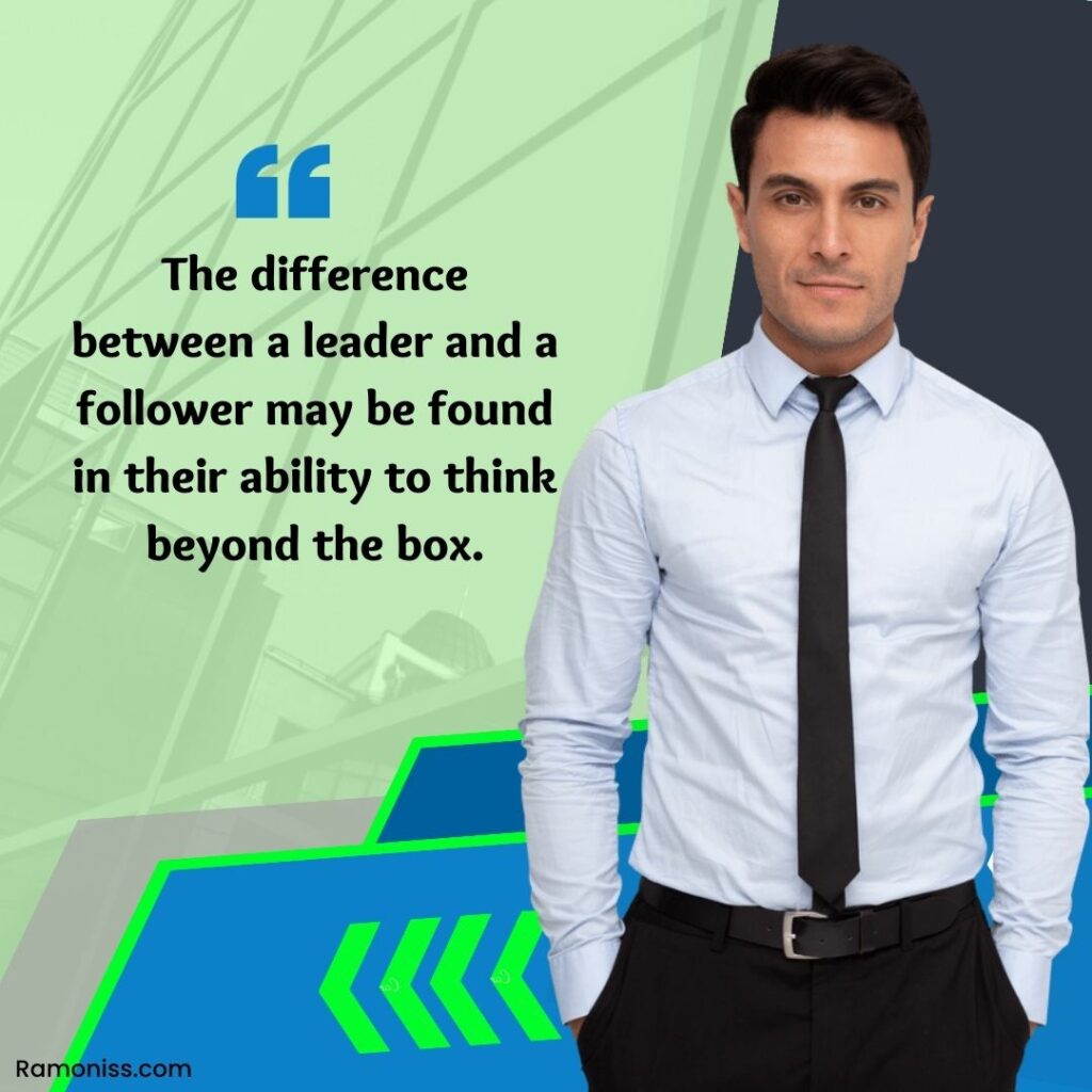 An image of 1 person and text that says ' the difference between a leader and a follower may be found in their ability to think beyond the box.