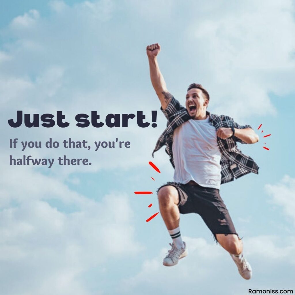 Image has a man jumping, and stylish text that says- just start, if you do that, you're halfway there.