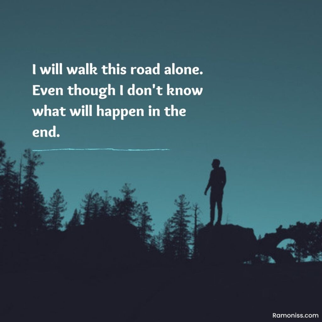 In the image of a man who stands at height, and motivational thought text that says i will walk this road alone. Even though i don't know what will happen in the end.