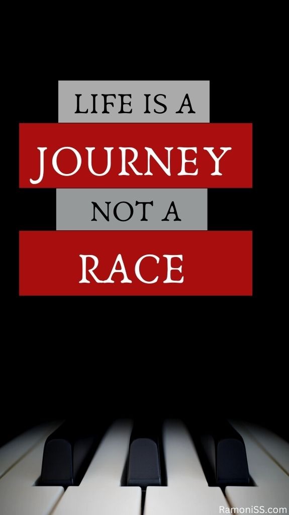 Life is a journey, not a race. Piano in the motivational picture and dp for whatsapp.