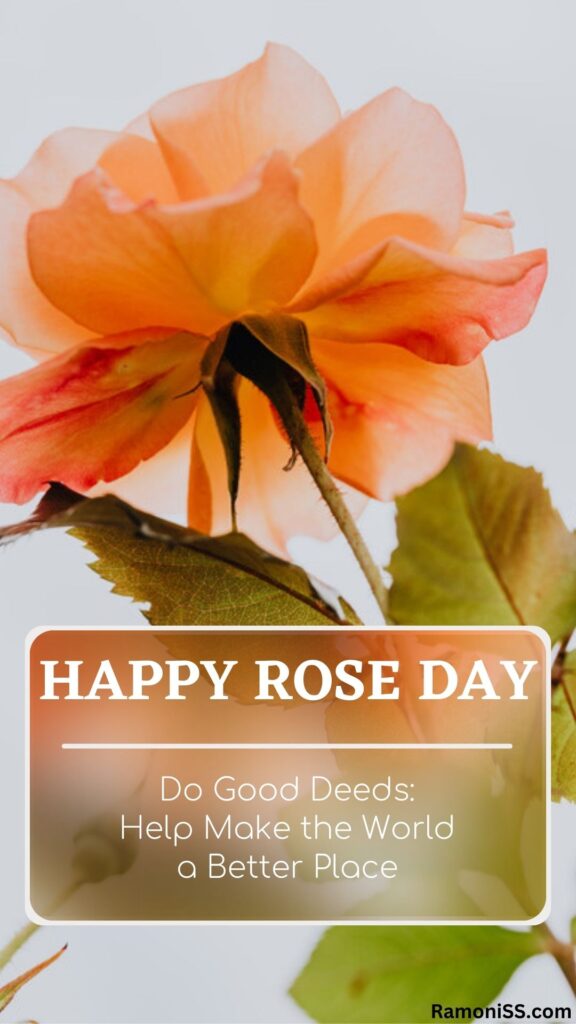 There is a yellow rose in the photo, happy rose day is written in white, and a wish "do good deeds:
help make the world
a better place" is also written.